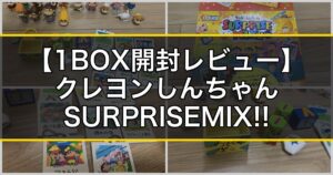 【購入レビュー】くじポン！クレヨンしんちゃん SURPRISE MIX!! を1BOX開封！カスカベ防衛隊もアイテムもどっさり