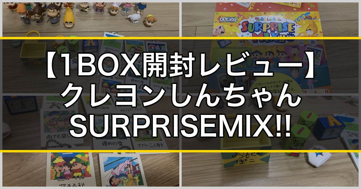 【購入レビュー】くじポン！クレヨンしんちゃん SURPRISE MIX!! を1BOX開封！カスカベ防衛隊もアイテムもどっさり